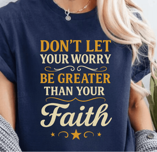 Don't let your Worry be Greater Than Your Faith