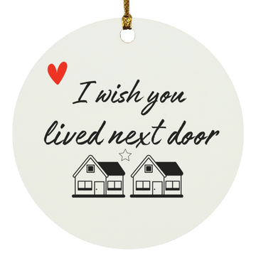 I wish you lived next door Ornament