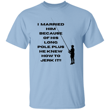 I Married him because....T-Shirt