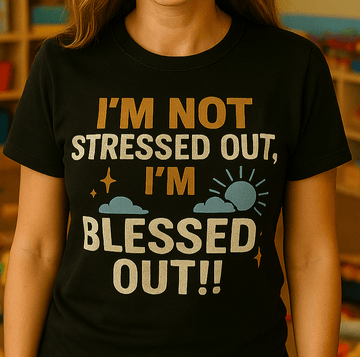 I'm Not Stressed Out I'm Blessed Out