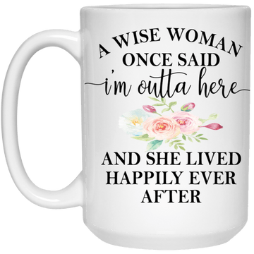 A Wise Woman Once Said 15 oz. Mug