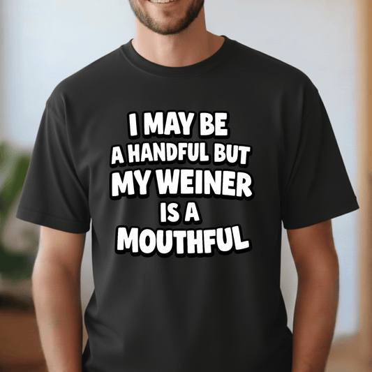 I May Be a Handful… Funny Adult Humor T-Shirt