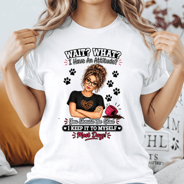Wait… I Have An Attitude? T-shirt