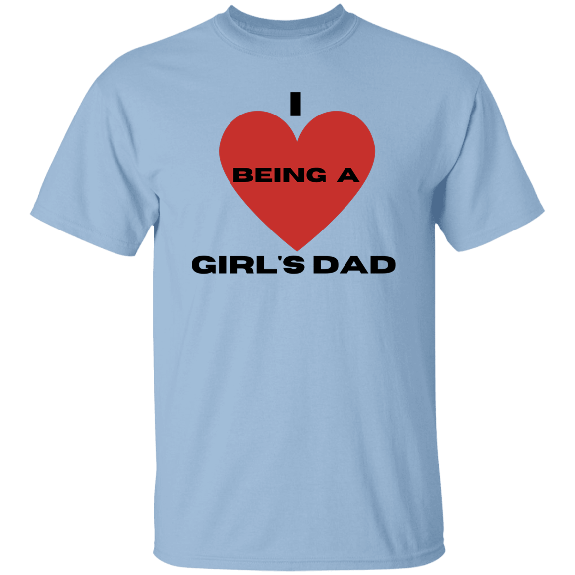 I Love Being A Girl Dad T-Shirt