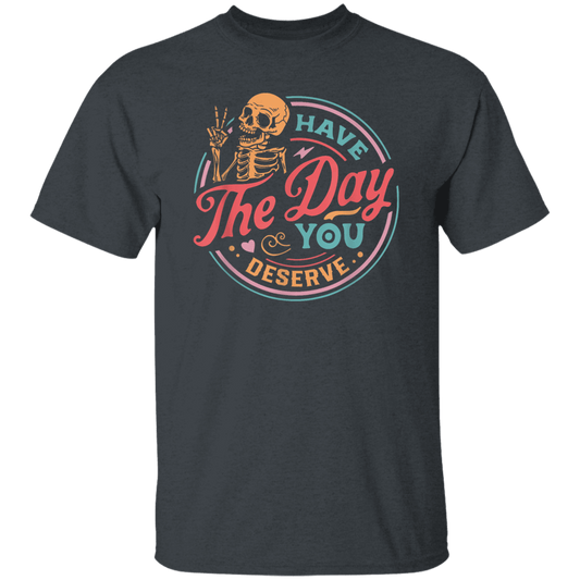 Have the Day You Deserve T-Shirt