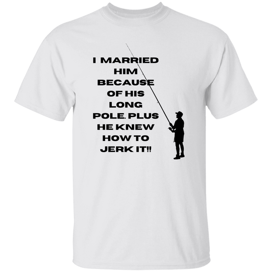 I Married him because....T-Shirt
