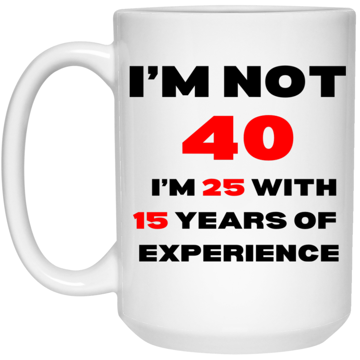 I'm Not 40  15oz Mug