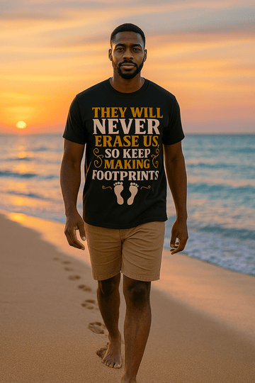 THEY WILL NEVER ERASE US, SO KEEP MAKING FOOTPRINTS