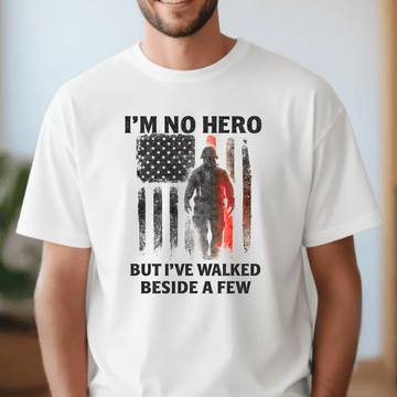 I'm No Hero but I've Walked Beside A Few (Firefighter)