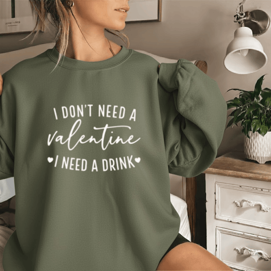 I Don't Need A Valentine Sweatshirt, I Need A Drink