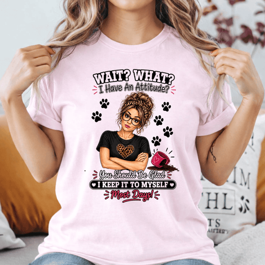Wait… I Have An Attitude? T-shirt