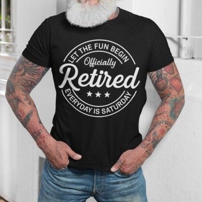 Let The Fun Begin Officially Retired Everyday is Saturday