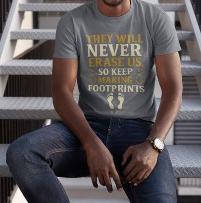 THEY WILL NEVER ERASE US, SO KEEP MAKING FOOTPRINTS