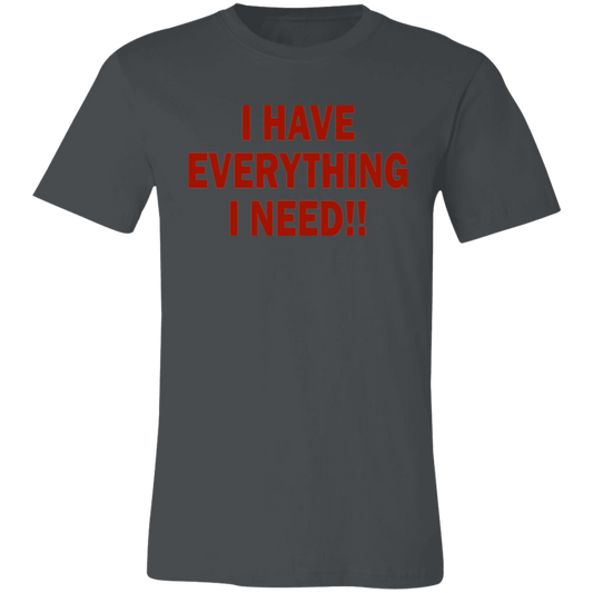 I Have Everything I Need Unisex Jersey Short-Sleeve T-Shirt
