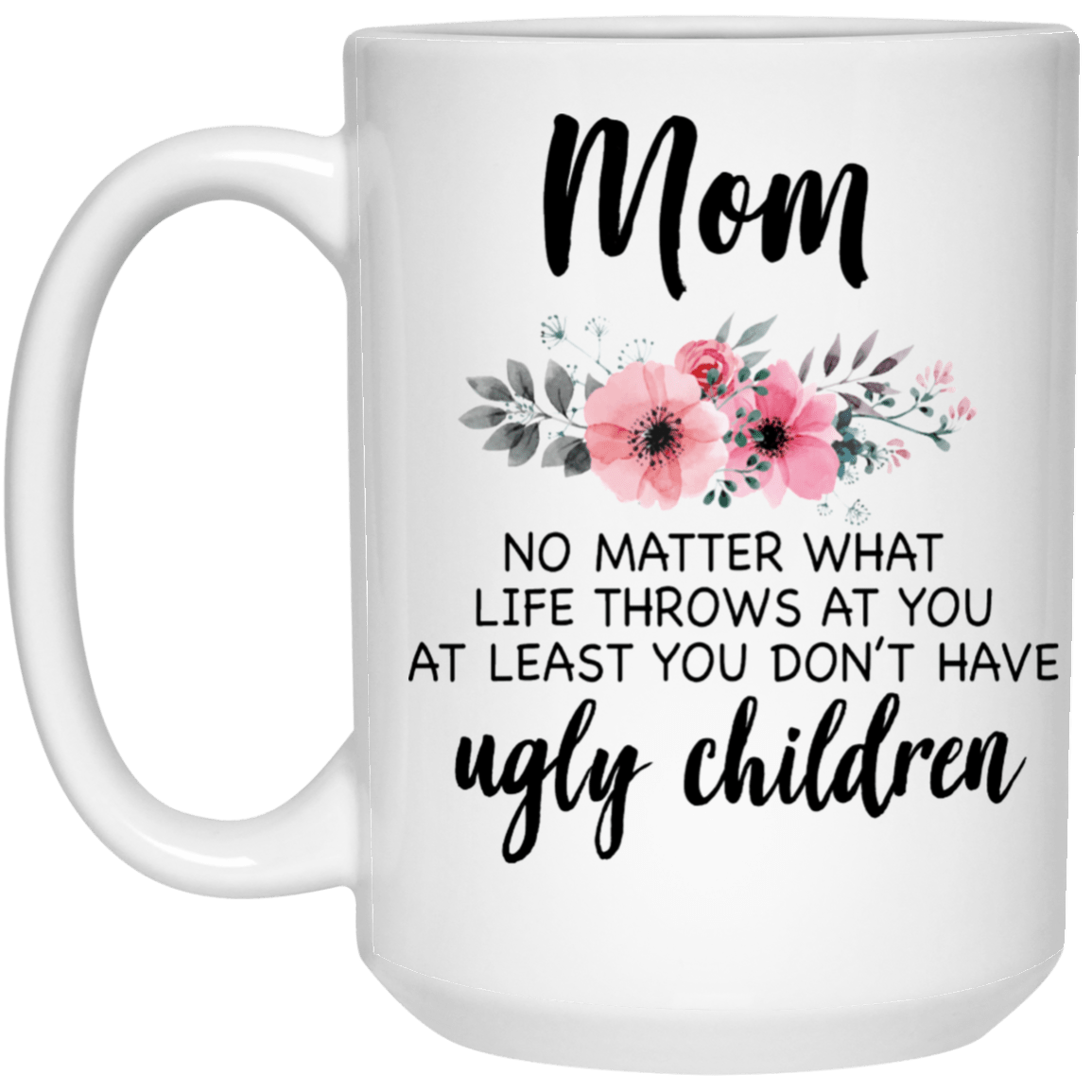 Mom No Ugly Children... 15 oz.  Mug