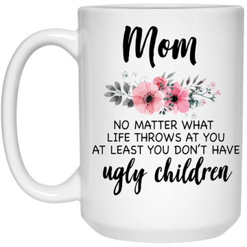 Mom No Ugly Children... 15 oz.  Mug